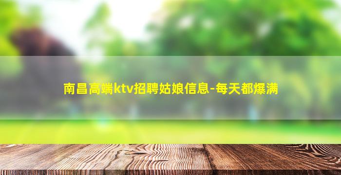 南昌高端ktv招聘姑娘信息-每天都爆满